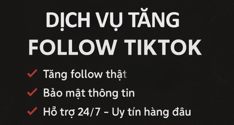 Dịch Vụ Tăng Follow Tiktok Uy Tín – Người Thật, Ổn Định, Không Tụt